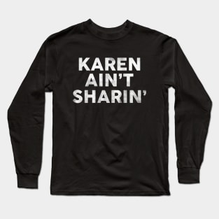 Karen Ain't Sharin': Funny Pop Culture Text Design Long Sleeve T-Shirt